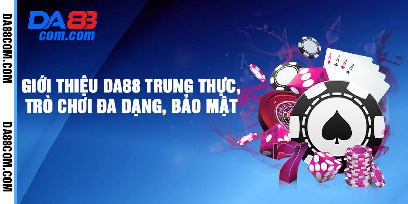 Giới Thiệu Da88 – Trung Thực, Trò Chơi Đa Dạng, Bảo Mật