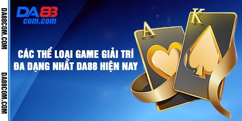 Các thể loại game giải trí đa dạng nhất Da88 hiện nay